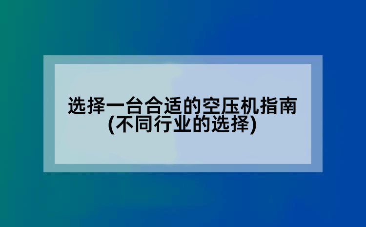 选择一台合适的空压机指南(不同行业的选择)