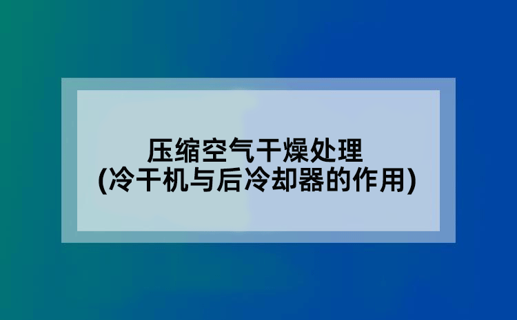 压缩空气干燥处理(冷干机与后冷却器的作用)