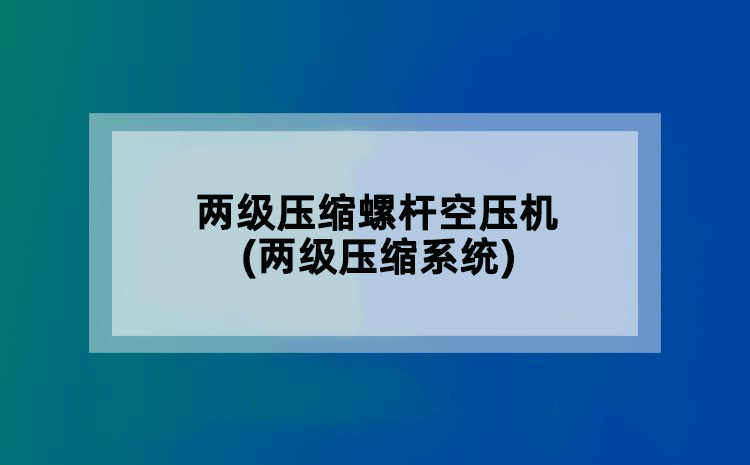 两级压缩螺杆空压机(两级压缩系统)
