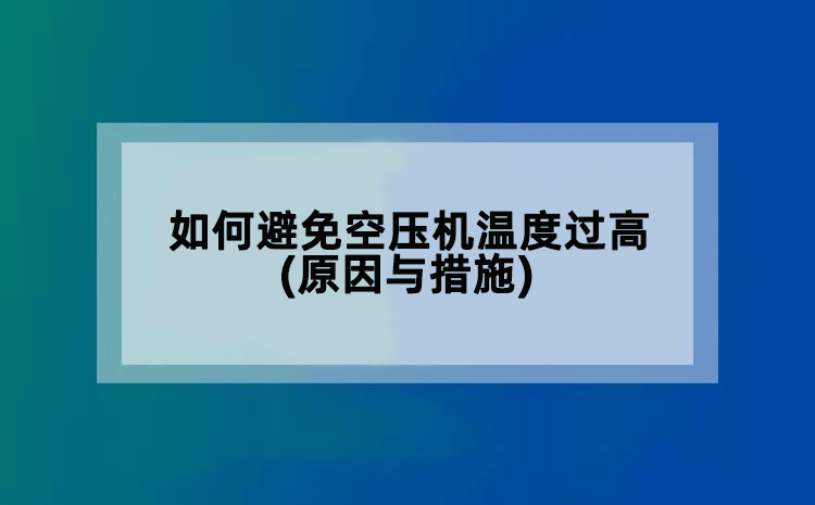 如何避免空压机温度过高(原因与措施)