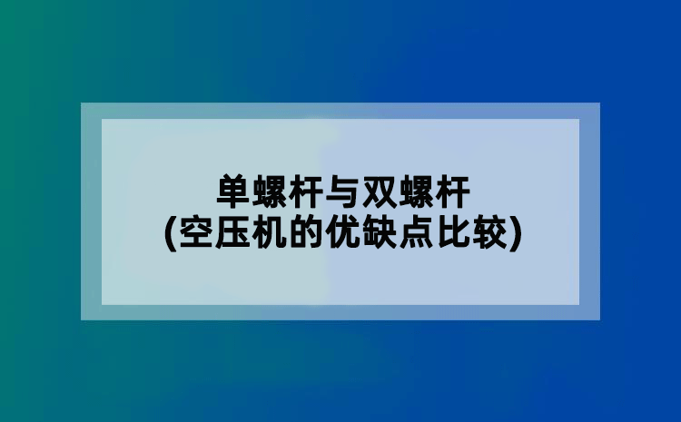 单螺杆与双螺杆(空压机的优缺点比较)