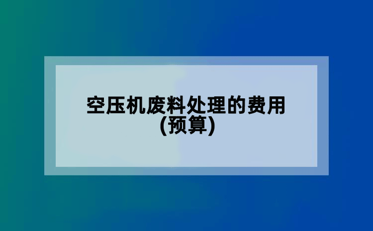空压机废料处理的费用(预算)
