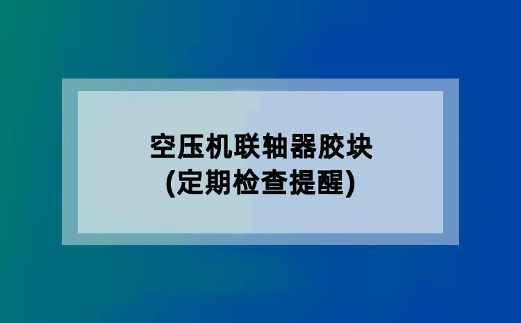空压机联轴器胶块(定期检查提醒)